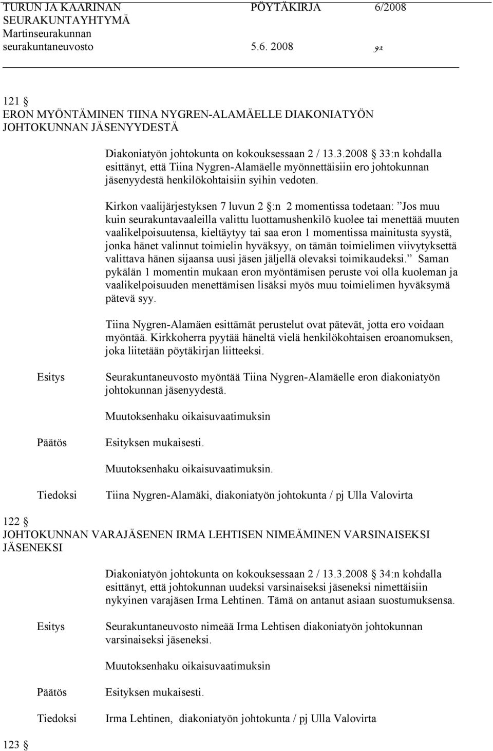 Kirkon vaalijärjestyksen 7 luvun 2 :n 2 momentissa todetaan: Jos muu kuin seurakuntavaaleilla valittu luottamushenkilö kuolee tai menettää muuten vaalikelpoisuutensa, kieltäytyy tai saa eron 1