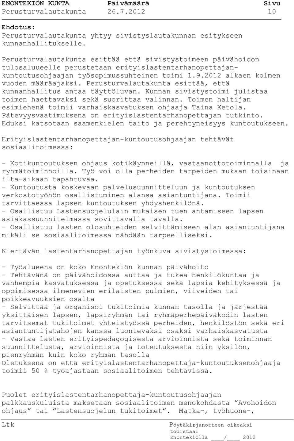 2012 alkaen kolmen vuoden määräajaksi. Perusturvalautakunta esittää, että kunnanhallitus antaa täyttöluvan. Kunnan sivistystoimi julistaa toimen haettavaksi sekä suorittaa valinnan.