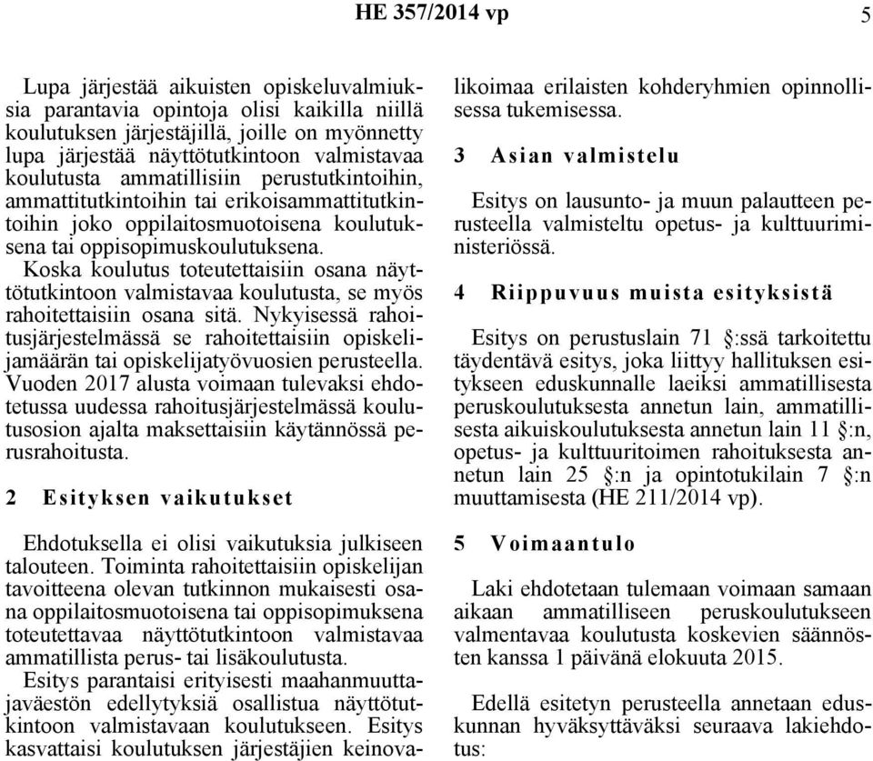 Koska koulutus toteutettaisiin osana näyttötutkintoon valmistavaa koulutusta, se myös rahoitettaisiin osana sitä.