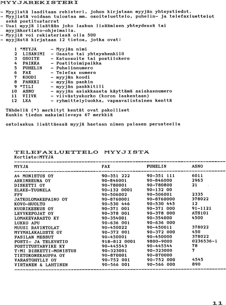 -MyyjiM voi rekisterissm olla 500 -myyjästm kirjataan 12 tietoa, jotka ovat: 1 -MYYJÄ 2 LISÄNIMI 3 OSOITE 4 PAIKKA 5 PUHELIN 6 FAX 7 KOODI 8 PANKKI 9 -TILI ASNO.