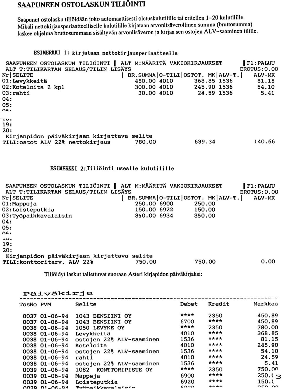 ESIMERKKI 1: kir jataan nettokir jau5periaatteella SAAPUNEEN OSTOLASKUN TILIÖINTI I ALT M:MÄÄRITÄ VAKIOKIRJAUKSET ALT T:TILIKARTAN SELAUS/TILIN LISÄYS NrlSELITE I BR.SUMMAlo-TILIloSTOT. MKIALV-T.