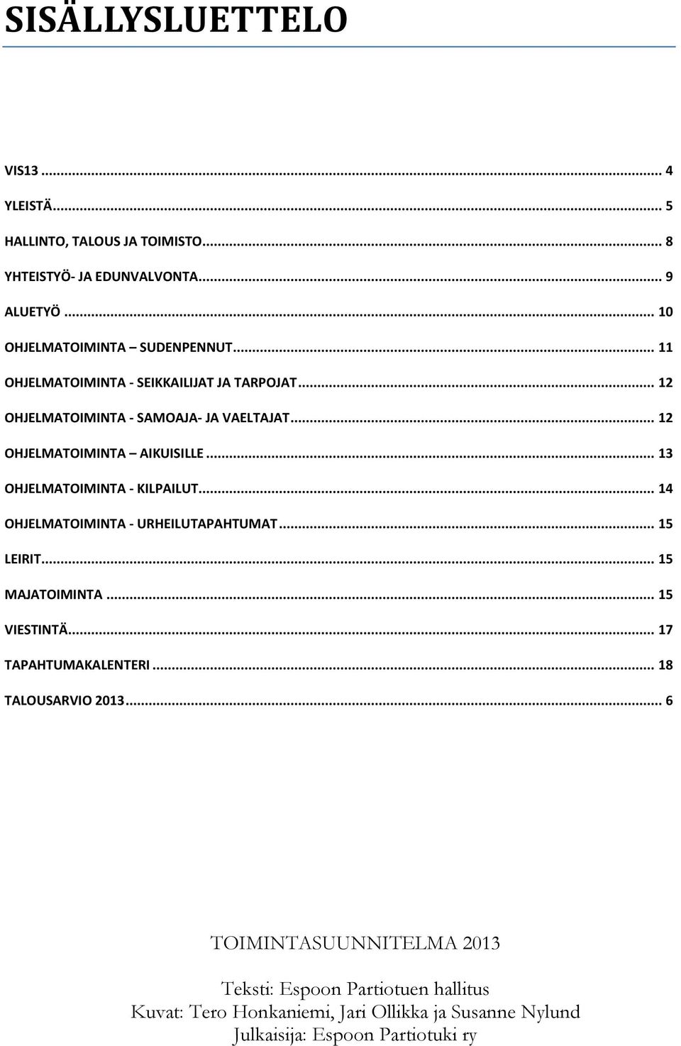 .. 13 OHJELMATOIMINTA - KILPAILUT... 14 OHJELMATOIMINTA - URHEILUTAPAHTUMAT... 15 LEIRIT... 15 MAJATOIMINTA... 15 VIESTINTÄ... 17 TAPAHTUMAKALENTERI.