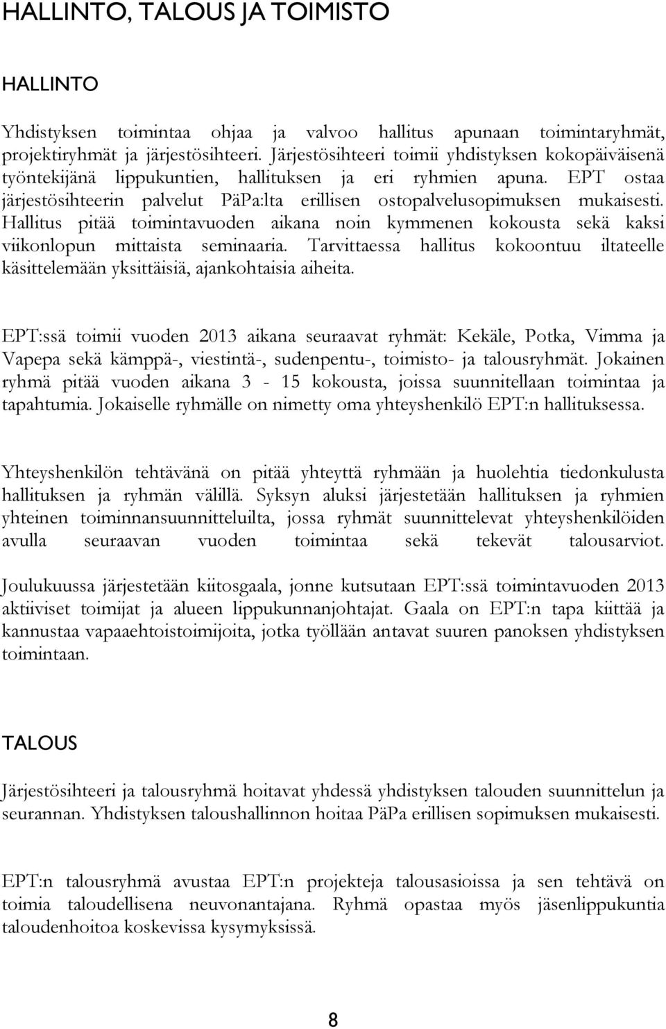 EPT ostaa järjestösihteerin palvelut PäPa:lta erillisen ostopalvelusopimuksen mukaisesti. Hallitus pitää toimintavuoden aikana noin kymmenen kokousta sekä kaksi viikonlopun mittaista seminaaria.