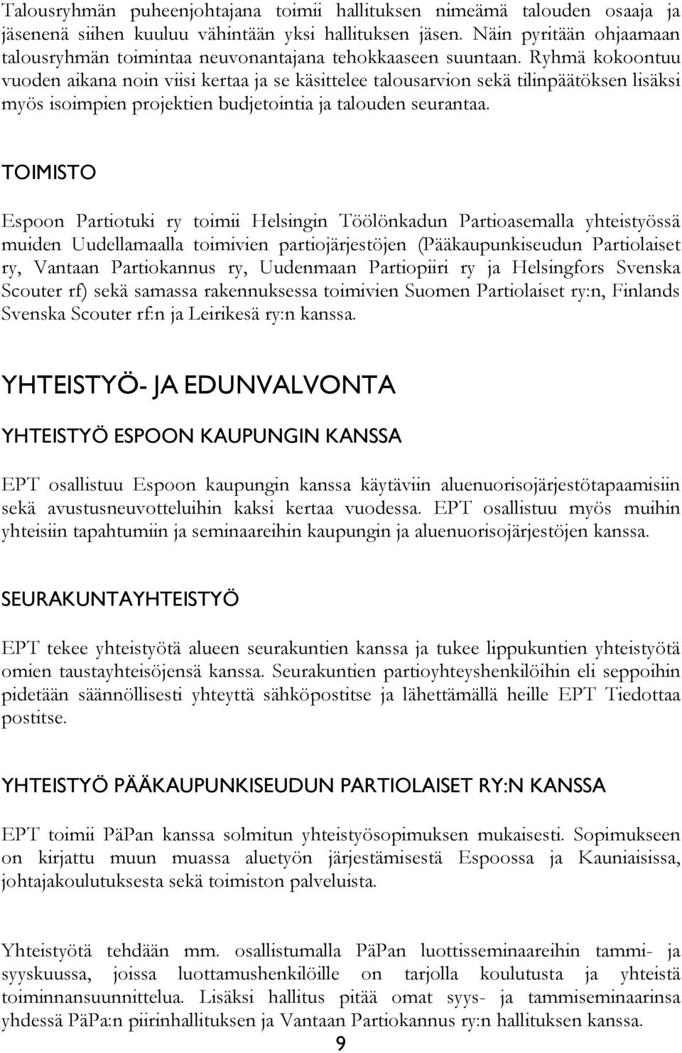 Ryhmä kokoontuu vuoden aikana noin viisi kertaa ja se käsittelee talousarvion sekä tilinpäätöksen lisäksi myös isoimpien projektien budjetointia ja talouden seurantaa.