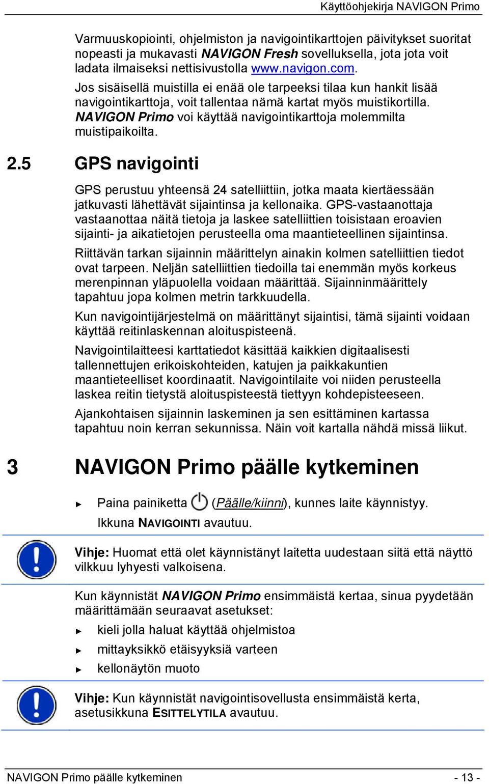 NAVIGON Primo voi käyttää navigointikarttoja molemmilta muistipaikoilta. 2.