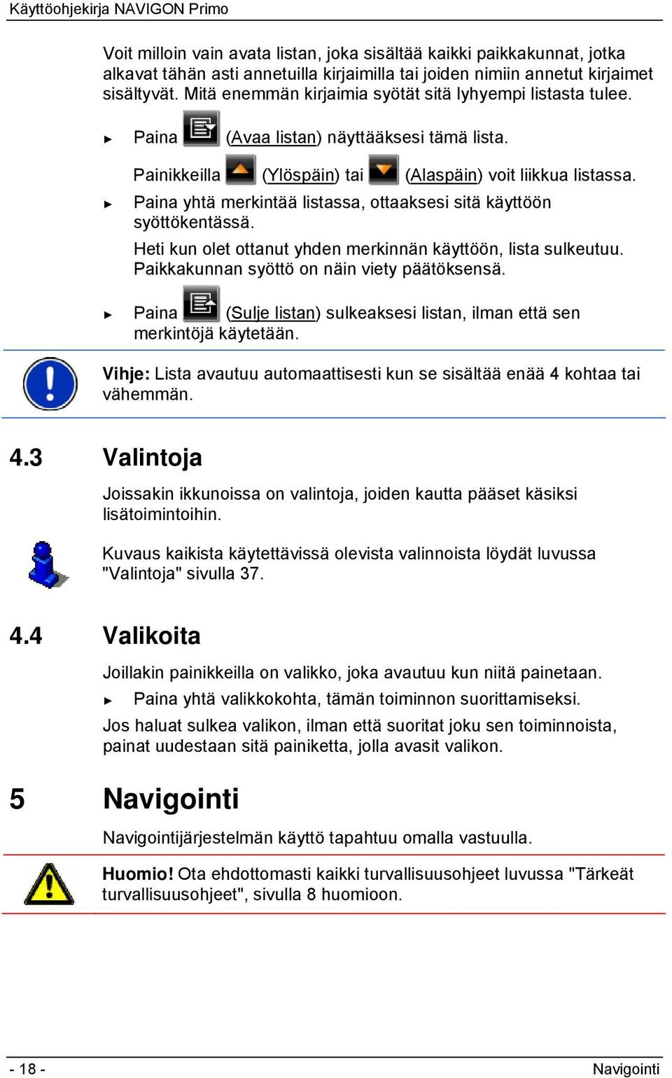 Paina yhtä merkintää listassa, ottaaksesi sitä käyttöön syöttökentässä. Heti kun olet ottanut yhden merkinnän käyttöön, lista sulkeutuu. Paikkakunnan syöttö on näin viety päätöksensä.