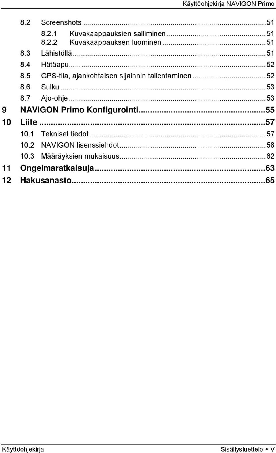 ..53 9 NAVIGON Primo Konfigurointi...55 10 Liite...57 10.1 Tekniset tiedot...57 10.2 NAVIGON lisenssiehdot.