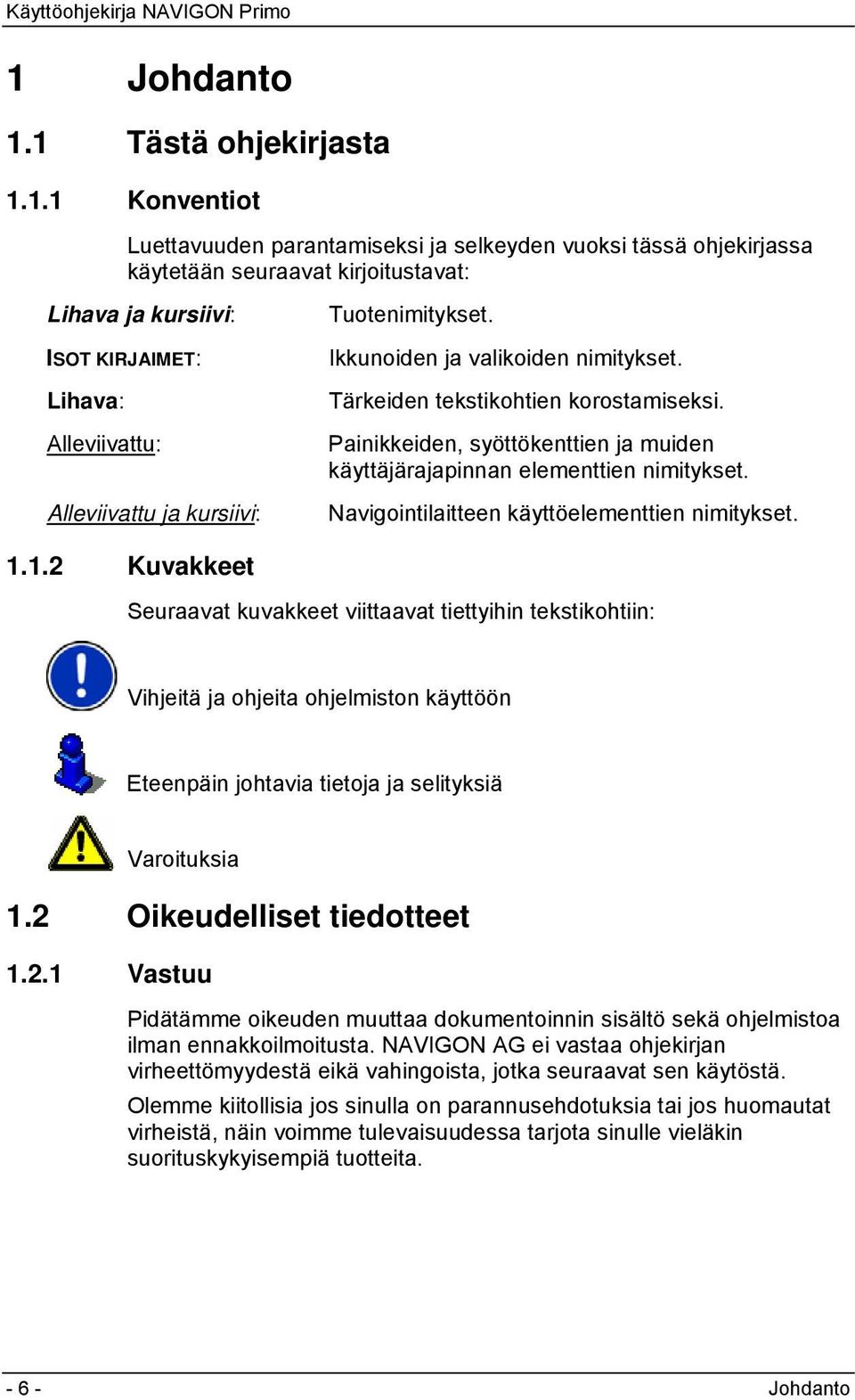 Painikkeiden, syöttökenttien ja muiden käyttäjärajapinnan elementtien nimitykset. Navigointilaitteen käyttöelementtien nimitykset. 1.