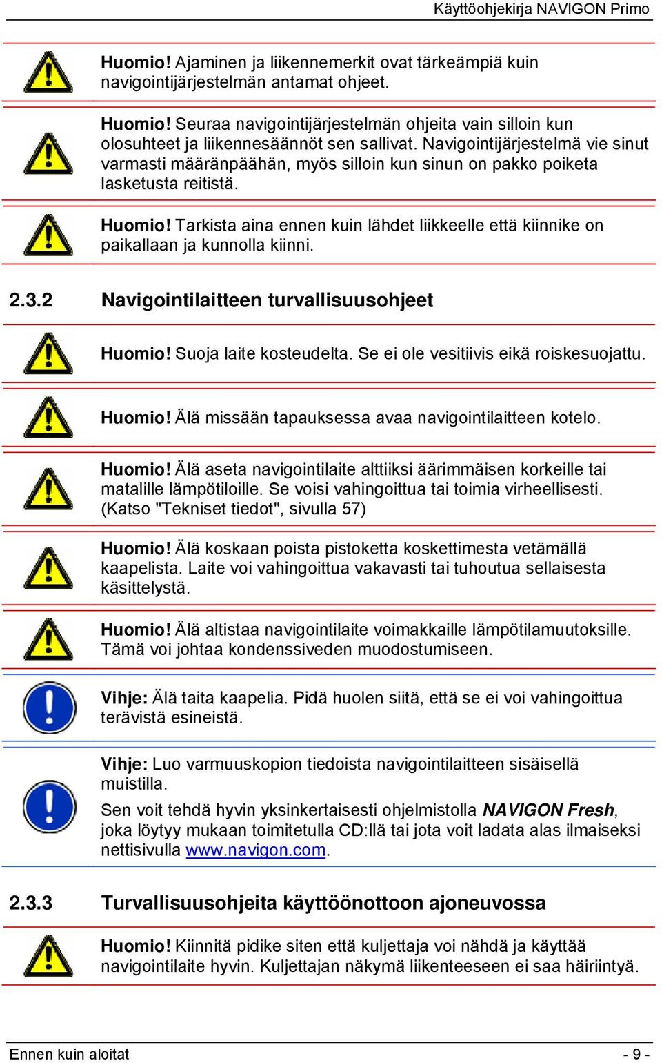 Navigointijärjestelmä vie sinut varmasti määränpäähän, myös silloin kun sinun on pakko poiketa lasketusta reitistä. Huomio!