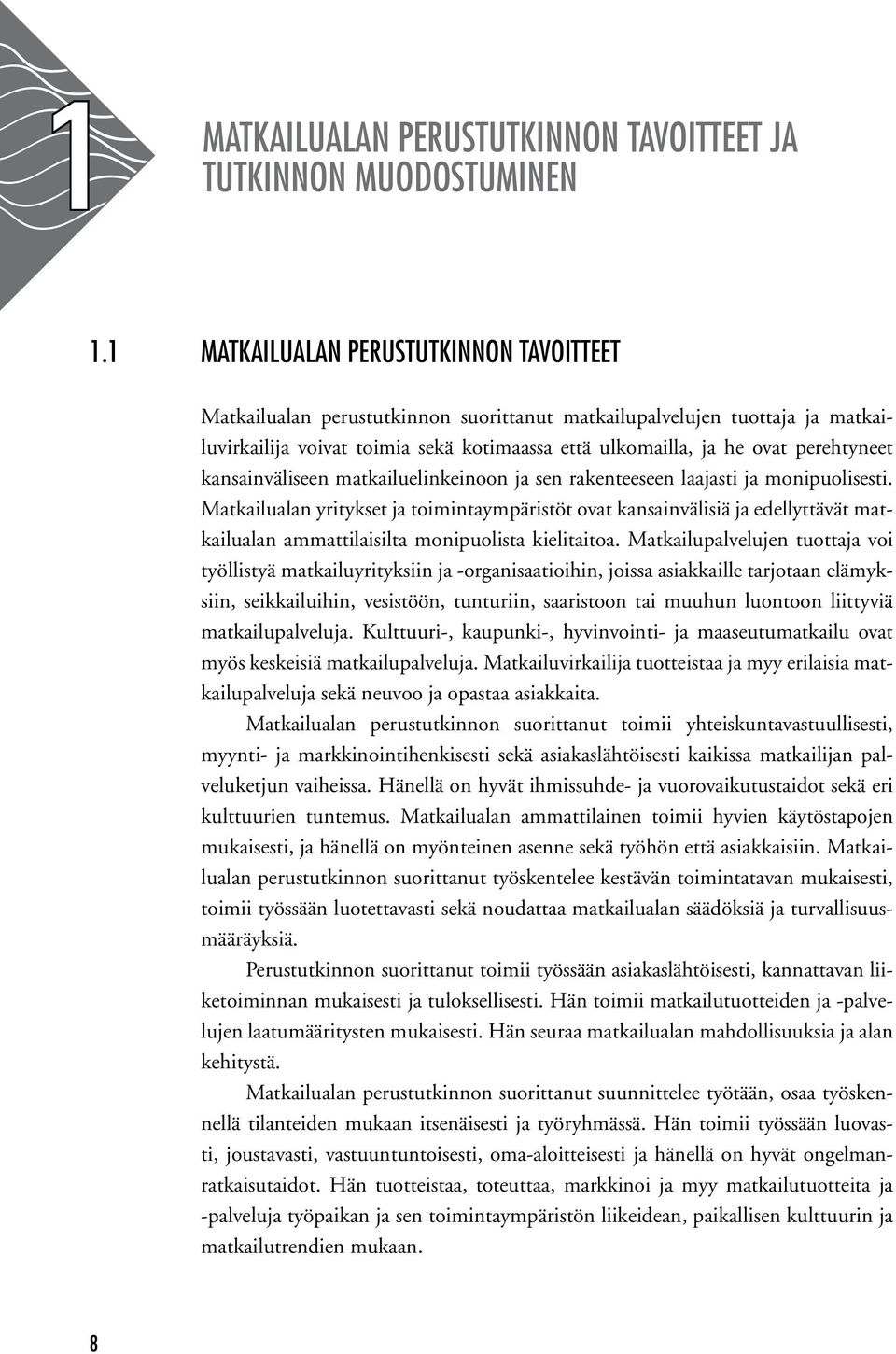 perehtyneet kansainväliseen matkailuelinkeinoon ja sen rakenteeseen laajasti ja monipuolisesti.