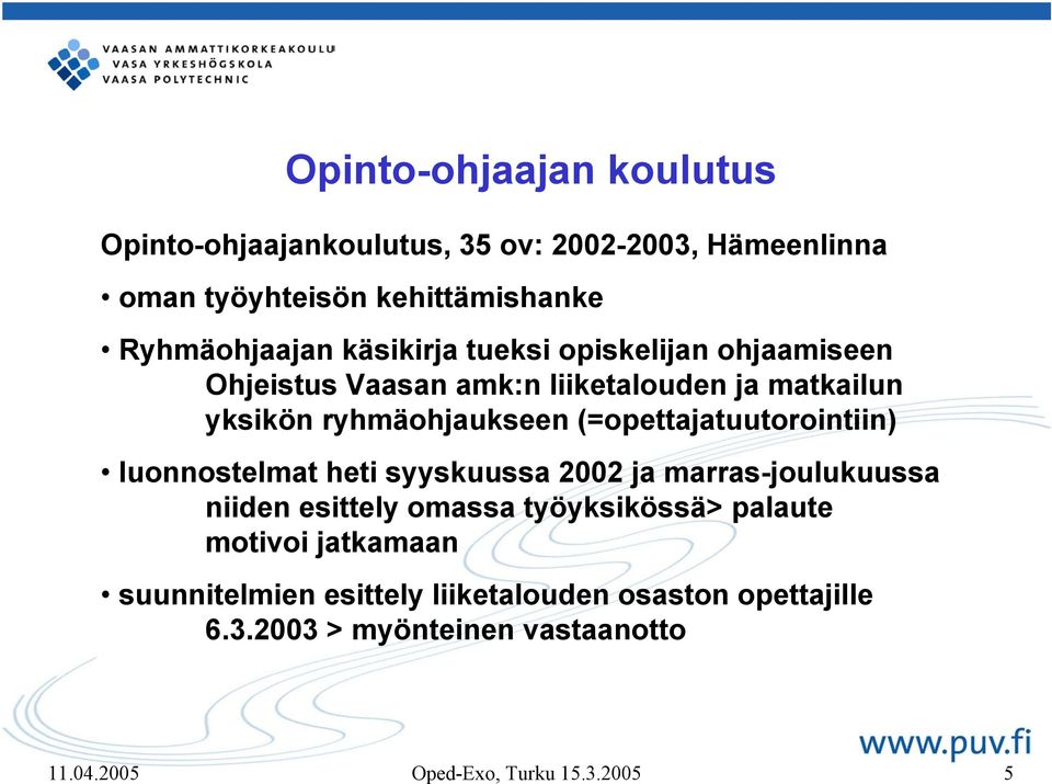 (=opettajatuutorointiin) luonnostelmat heti syyskuussa 2002 ja marras-joulukuussa niiden esittely omassa työyksikössä> palaute