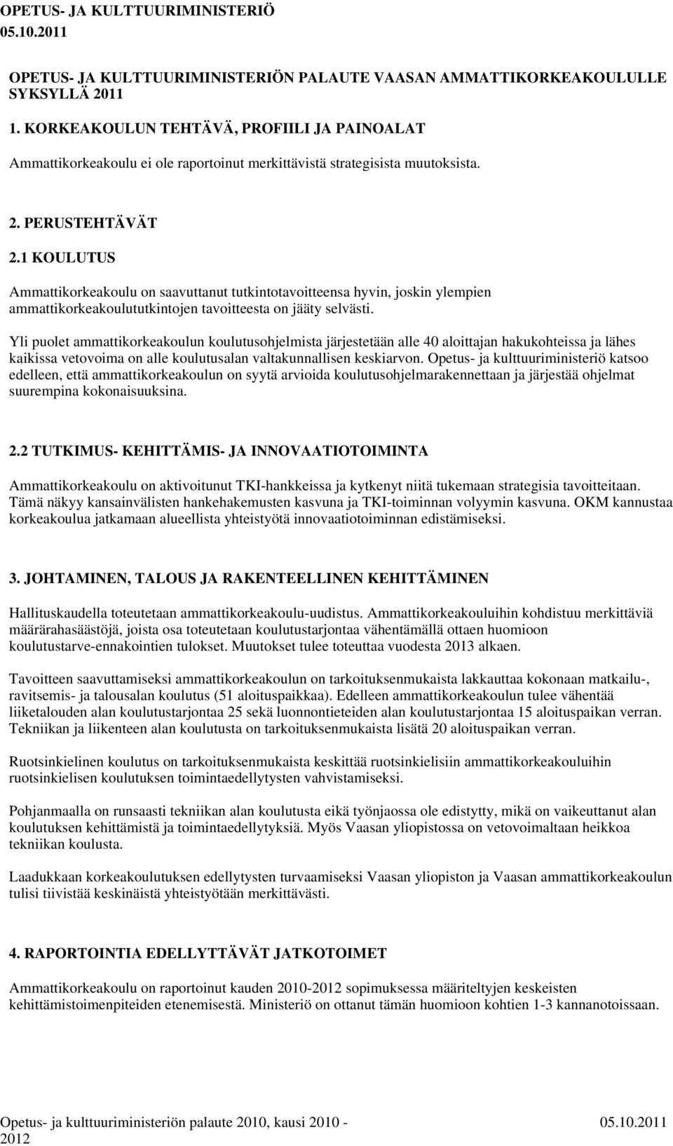 1 KOULUTUS Ammattikorkeakoulu on saavuttanut tutkintotavoitteensa hyvin, joskin ylempien ammattikorkeakoulututkintojen tavoitteesta on jääty selvästi.