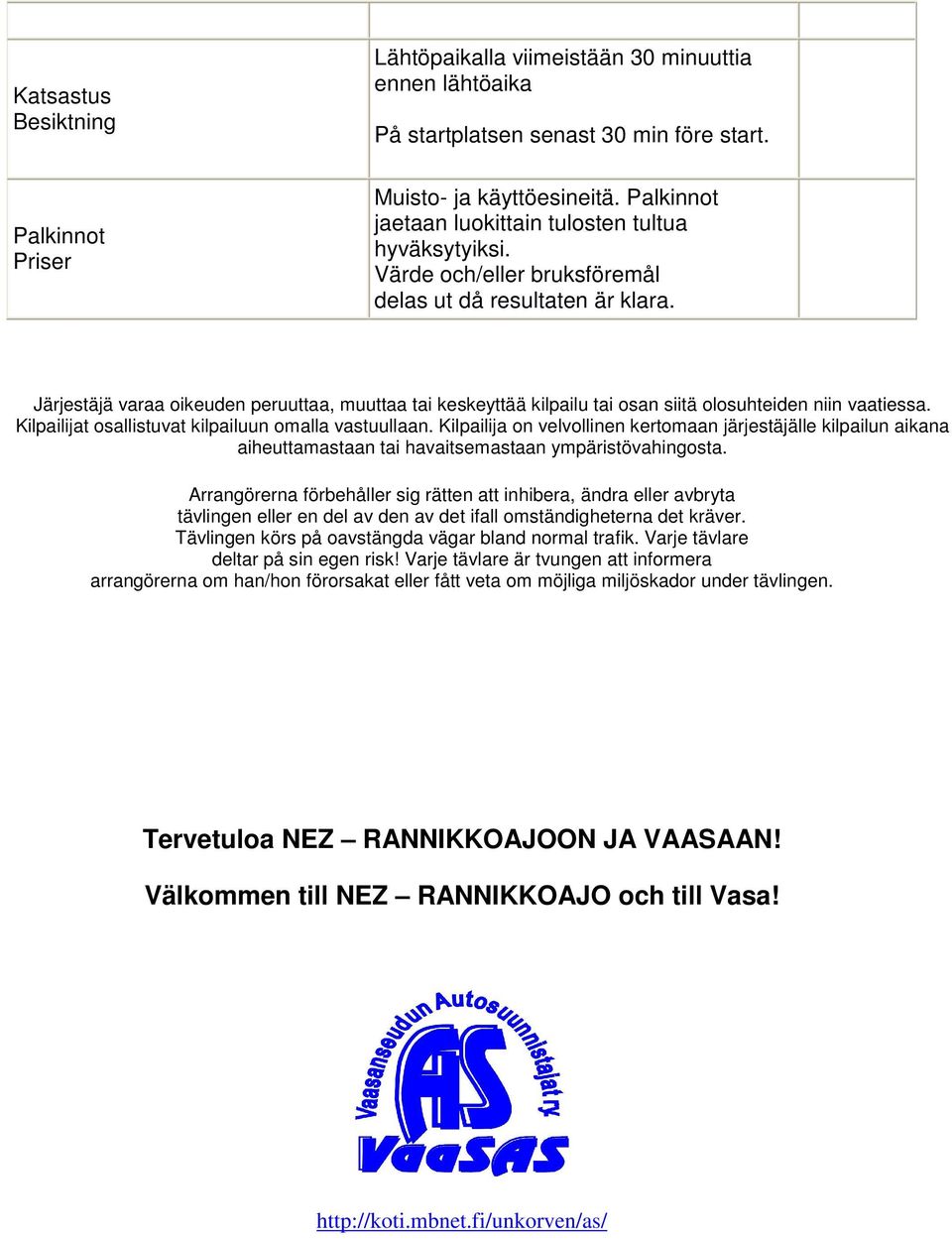 Järjestäjä varaa oikeuden peruuttaa, muuttaa tai keskeyttää kilpailu tai osan siitä olosuhteiden niin vaatiessa. Kilpailijat osallistuvat kilpailuun omalla vastuullaan.