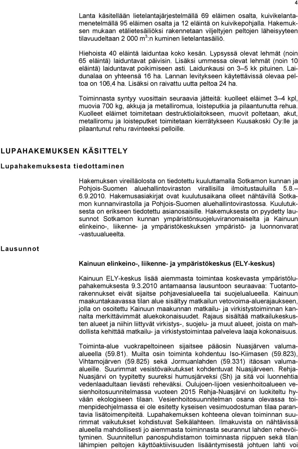 Lypsyssä olevat lehmät (noin 65 eläintä) laiduntavat päivisin. Lisäksi ummessa olevat lehmät (noin 10 eläintä) laiduntavat poikimiseen asti. Laidunkausi on 3 5 kk pituinen.