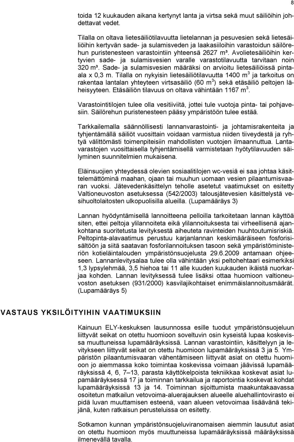 2627 m³. Avolietesäiliöihin kertyvien sade- ja sulamisvesien varalle varastotilavuutta tarvitaan noin 320 m³. Sade- ja sulamisvesien määräksi on arvioitu lietesäiliöissä pintaala x 0,3 m.