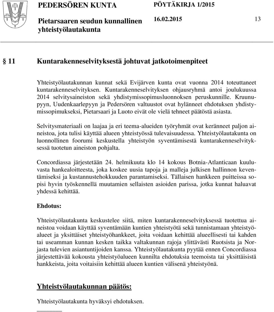Kruunupyyn, Uudenkaarlepyyn ja Pedersören valtuustot ovat hylänneet ehdotuksen yhdistymissopimukseksi, Pietarsaari ja Luoto eivät ole vielä tehneet päätöstä asiasta.