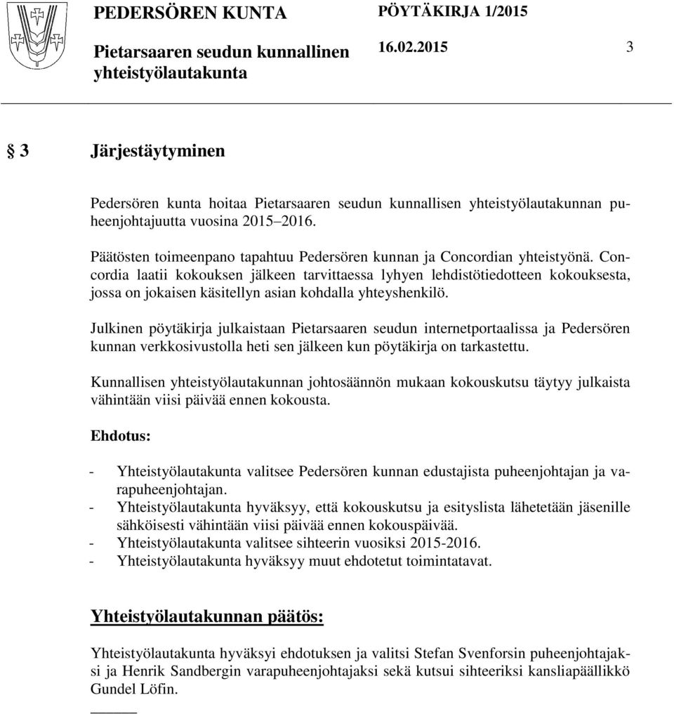 Concordia laatii kokouksen jälkeen tarvittaessa lyhyen lehdistötiedotteen kokouksesta, jossa on jokaisen käsitellyn asian kohdalla yhteyshenkilö.