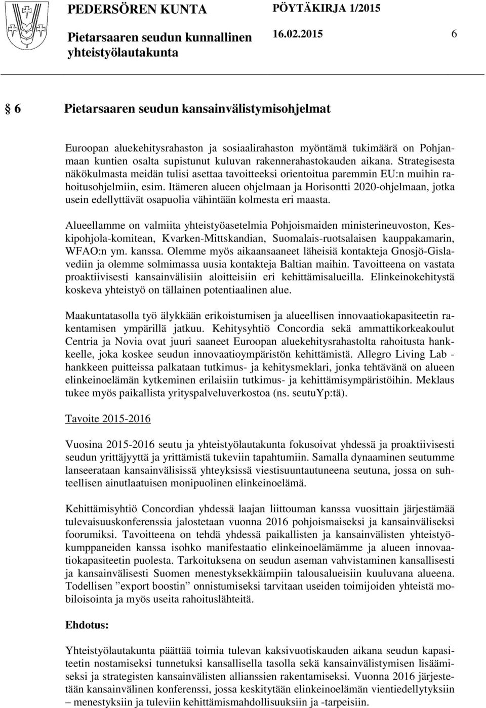 Strategisesta näkökulmasta meidän tulisi asettaa tavoitteeksi orientoitua paremmin EU:n muihin rahoitusohjelmiin, esim.