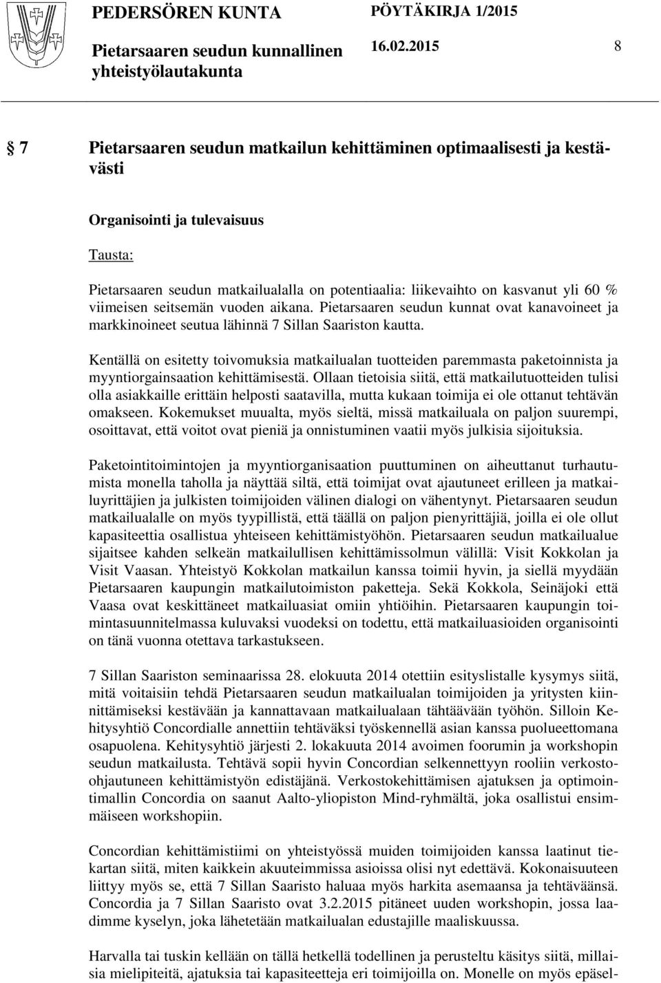 % viimeisen seitsemän vuoden aikana. Pietarsaaren seudun kunnat ovat kanavoineet ja markkinoineet seutua lähinnä 7 Sillan Saariston kautta.