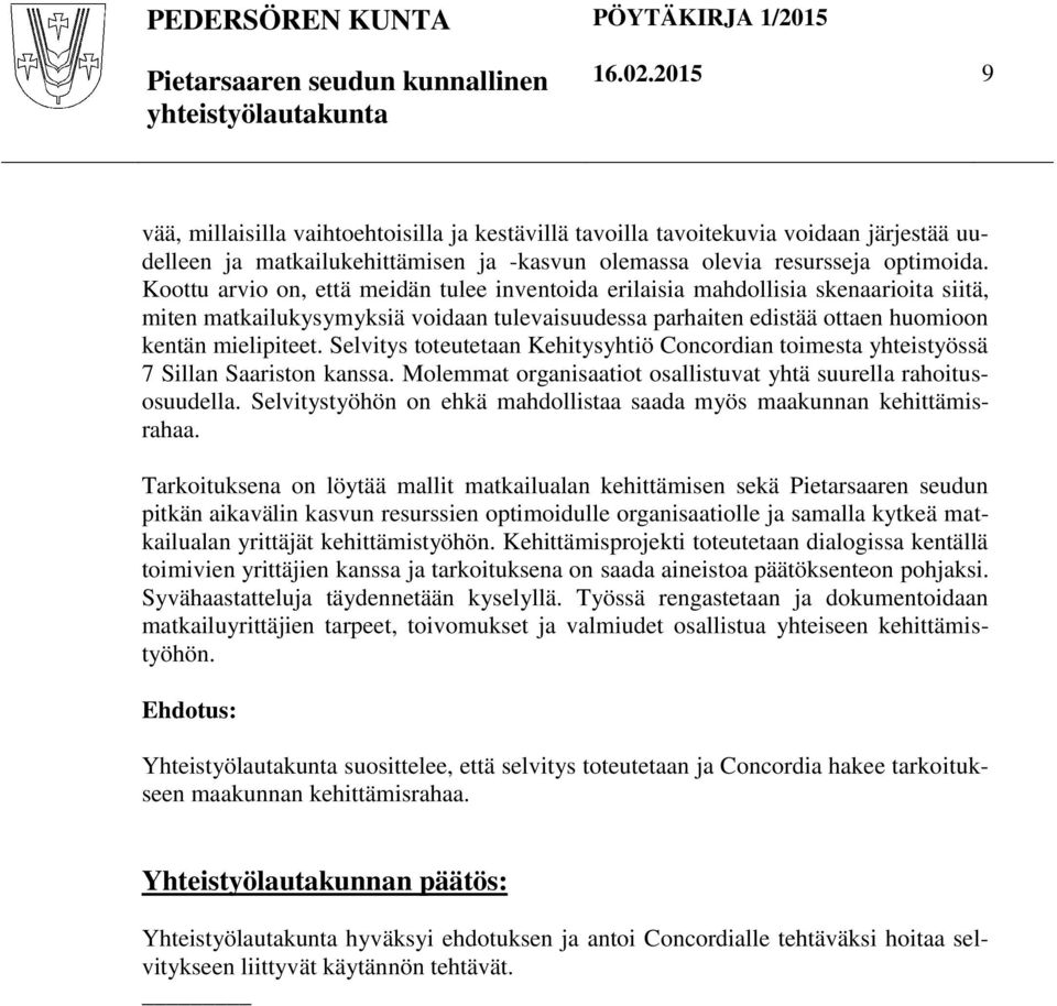 Selvitys toteutetaan Kehitysyhtiö Concordian toimesta yhteistyössä 7 Sillan Saariston kanssa. Molemmat organisaatiot osallistuvat yhtä suurella rahoitusosuudella.