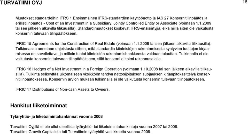 Standardimuutokset koskevat IFRS-ensisiirtyjiä, eikä niillä siten ole vaikutusta konsernin tulevaan tilinpäätökseen. IFRIC 15 Agreements for the Construction of Real Estate (voimaan 1.1.2009 tai sen jälkeen alkavilla tilikausilla).