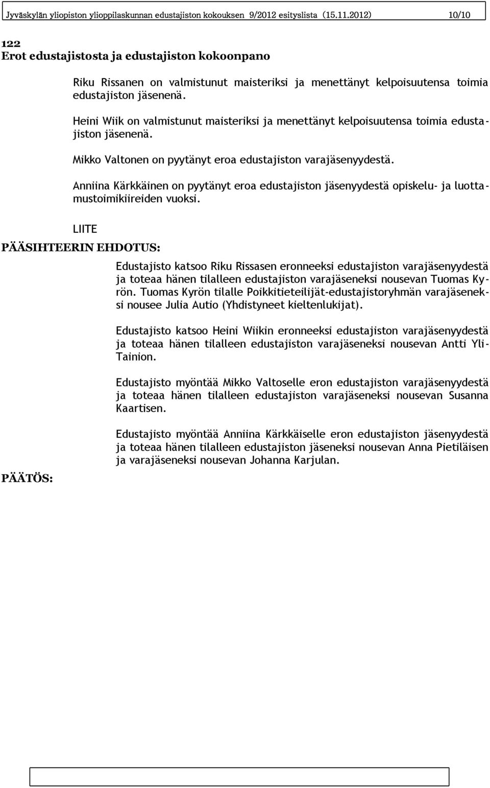 Heini Wiik on valmistunut maisteriksi ja menettänyt kelpoisuutensa toimia edustajiston jäsenenä. Mikko Valtonen on pyytänyt eroa edustajiston varajäsenyydestä.