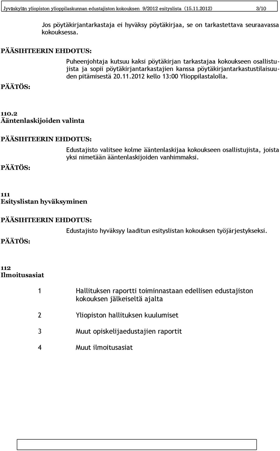 2012 kello 13:00 Ylioppilastalolla. 110.2 Ääntenlaskijoiden valinta Edustajisto valitsee kolme ääntenlaskijaa kokoukseen osallistujista, joista yksi nimetään ääntenlaskijoiden vanhimmaksi.