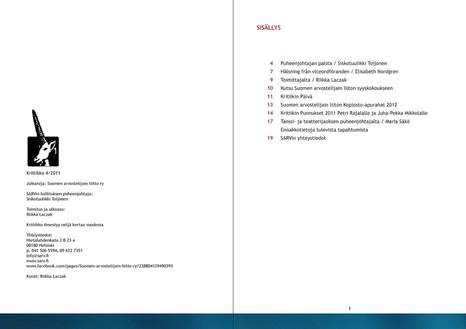 Säkö Ennakkotietoja tulevista tapahtumista SARVin yhteystiedot Kriitikko 4/2011 Julkaisija: Suomen arvostelijain liitto ry SARVin hallituksen puheenjohtaja: Siskotuulikki Toijonen Toimitus ja