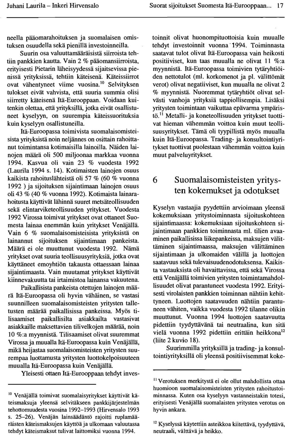 Kateissiirrot ovat vlihentyneet vii me vuosina. 10 Selvityksen tulokset eivat vahvista, etta suuria summia olisi siirretty kateisena Ita-Eurooppaan.