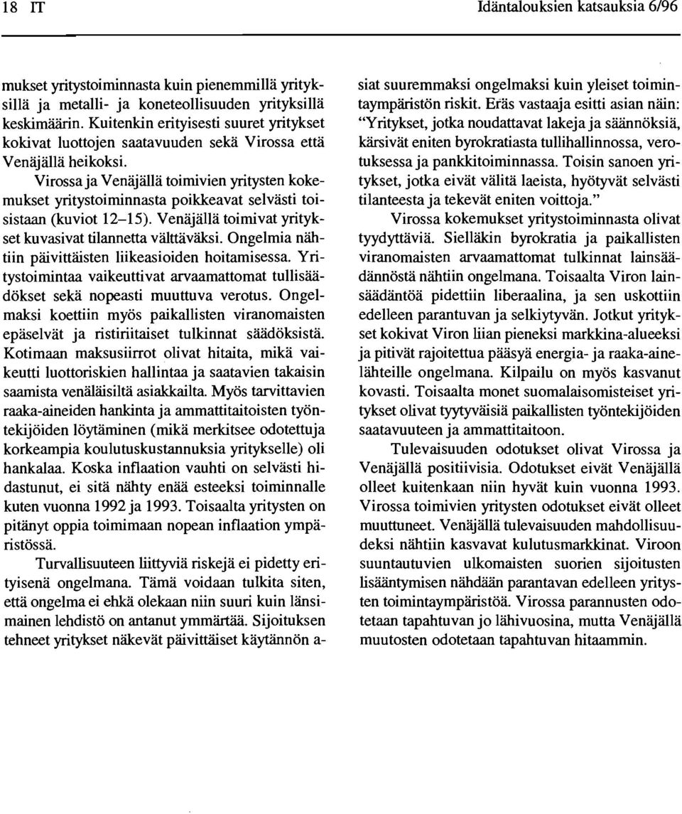 Virossaja Venajalla toimivien yritysten kokemukset yritystoiminnasta poikkeavat selvasti toisistaan (kuviot 12-15). Venajalla toimivat yritykset kuvasivat tilannetta vaittavaksi.