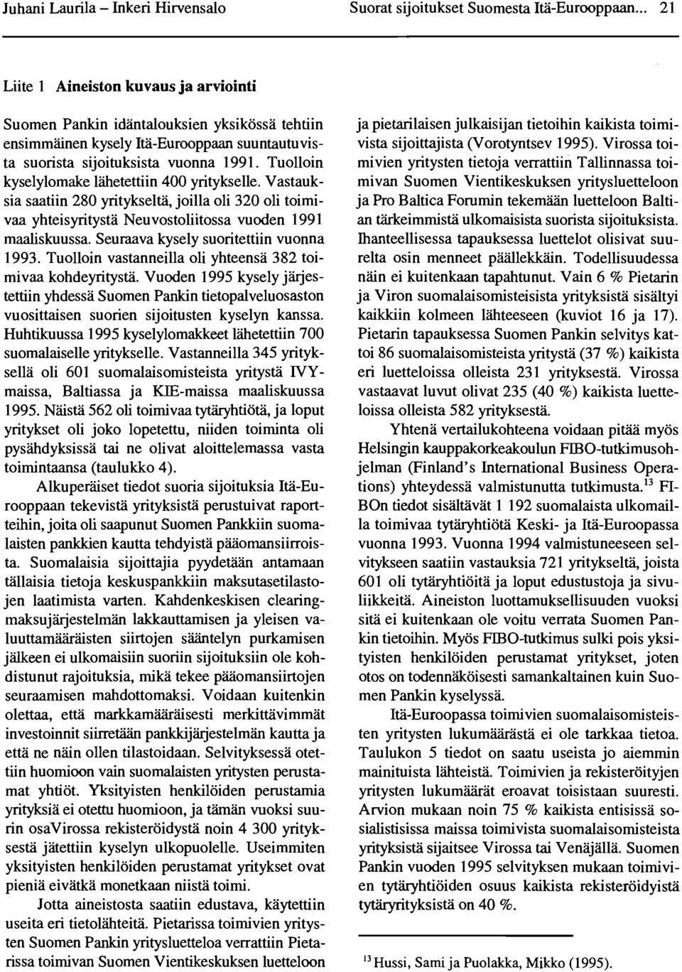 Tuolloin kyselylomake lahetettiin 400 yritykselle. Vastauksia saatiin 280 yritykseltii, joilla oli 320 oli toimivaa yhteisyritysta Neuvostoliitossa vuoden 1991 maaliskuussa.