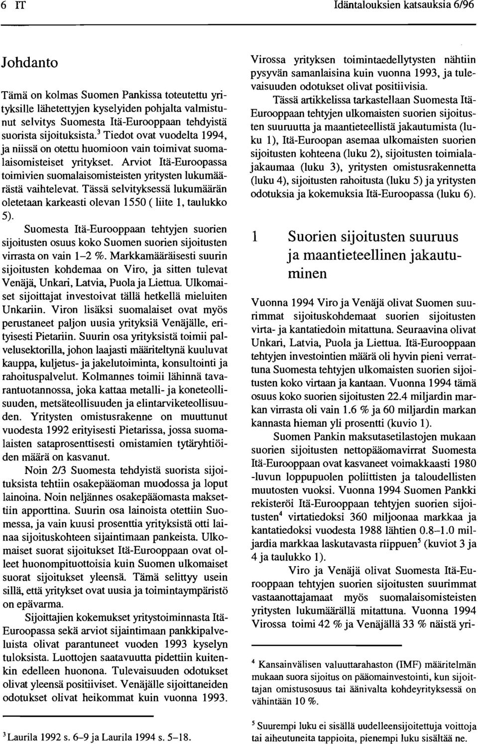 Arviot Iili-Euroopassa toimivien suomalaisomisteisten yritysten lukumaarasta vaihtelevat. Tassa selvityksessa lukumaaran oletetaan karkeasti olevan 1550 ( liite 1, taulukko 5).