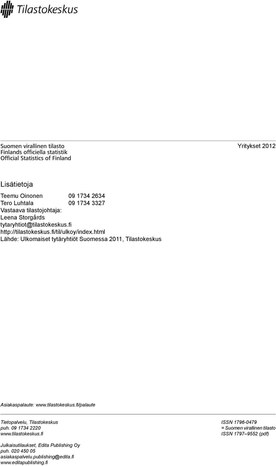html Lähde: Ulkomaiset tytäryhtiöt Suomessa 2011, Tilastokeskus Asiakaspalaute: www.tilastokeskus.