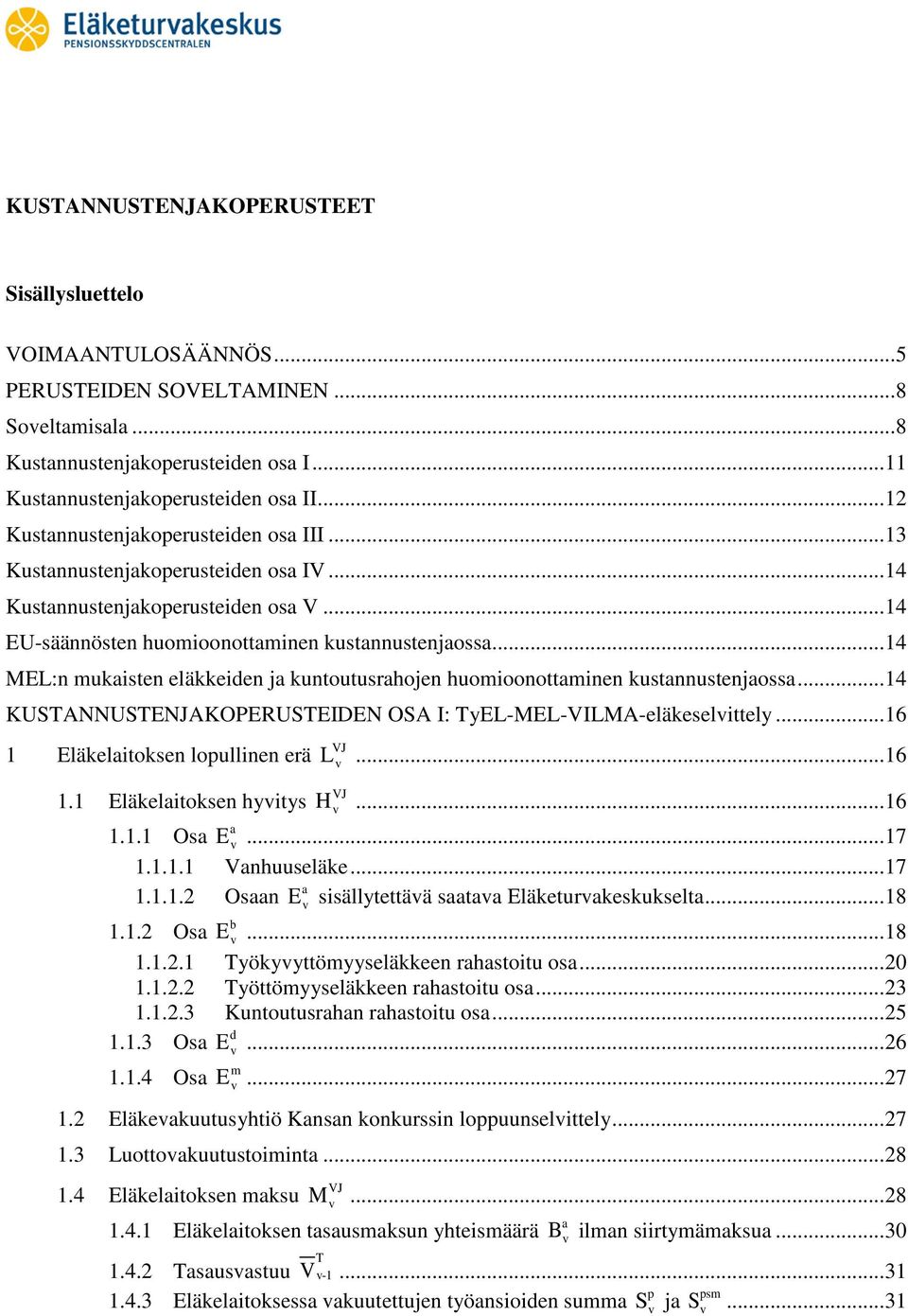 .. 14 ML:n mukaisten eläkkeiden ja kuntoutusrahojen huomioonottaminen kustannustenjaossa... 14 KUSTANNUSTNJAKOPRUSTIDN OSA I: TyL-ML-VILMA-eläkeselittely... 16 1 läkelaitoksen lopullinen erä VJ L.