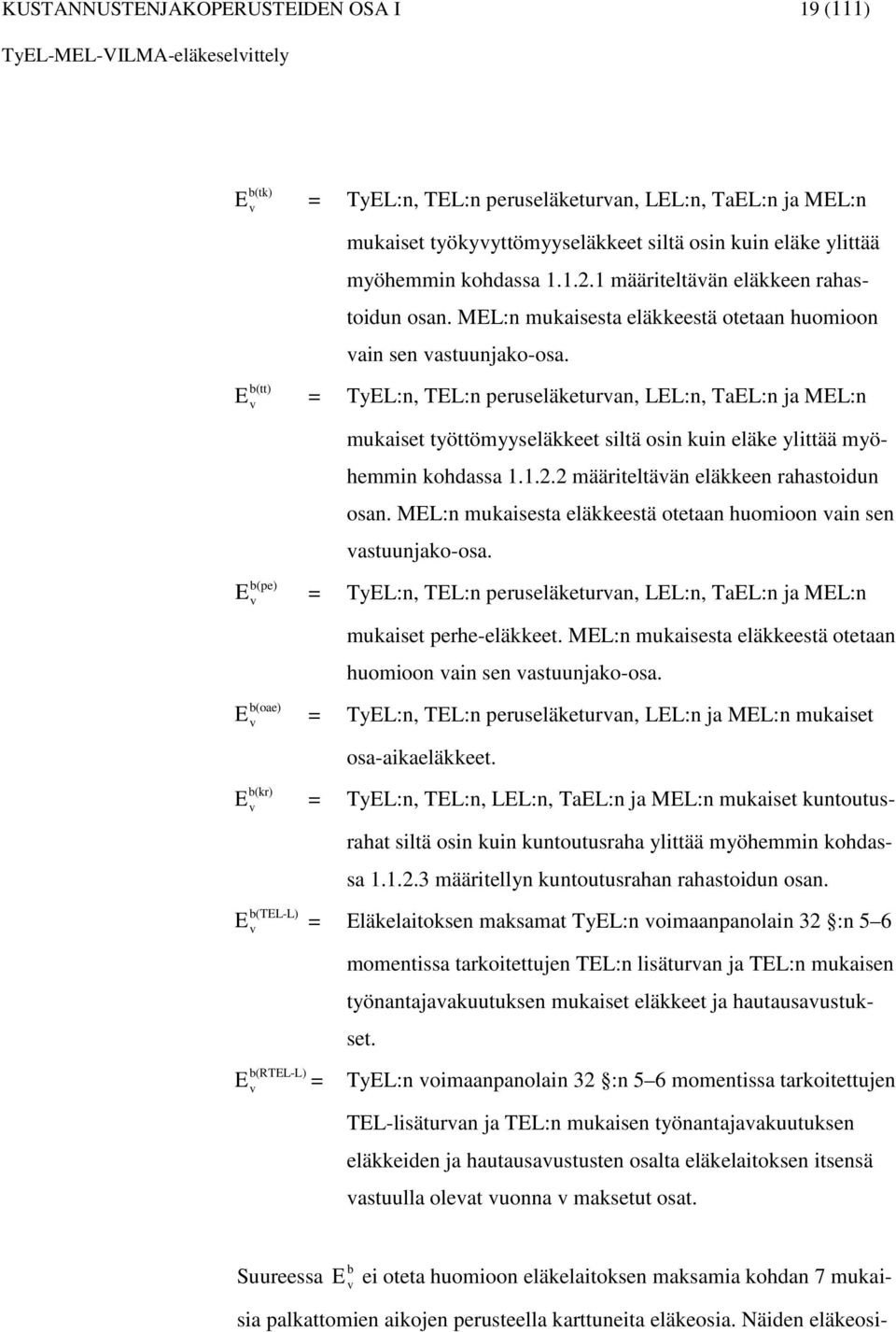 b(tt) = TyL:n, TL:n peruseläketuran, LL:n, TaL:n ja ML:n mukaiset työttömyyseläkkeet siltä osin kuin eläke ylittää myöhemmin kohdassa 1.1.2.2 määriteltään eläkkeen rahastoidun osan.