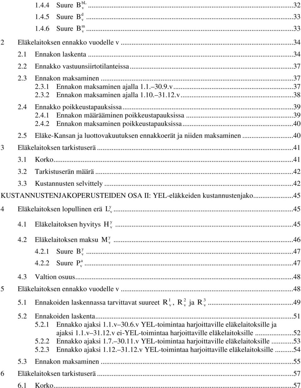 .. 40 2.5 läke-kansan ja luottoakuutuksen ennakkoerät ja niiden maksaminen... 40 3 läkelaitoksen tarkistuserä... 41 3.1 Korko... 41 3.2 Tarkistuserän määrä... 42 3.3 Kustannusten selittely.