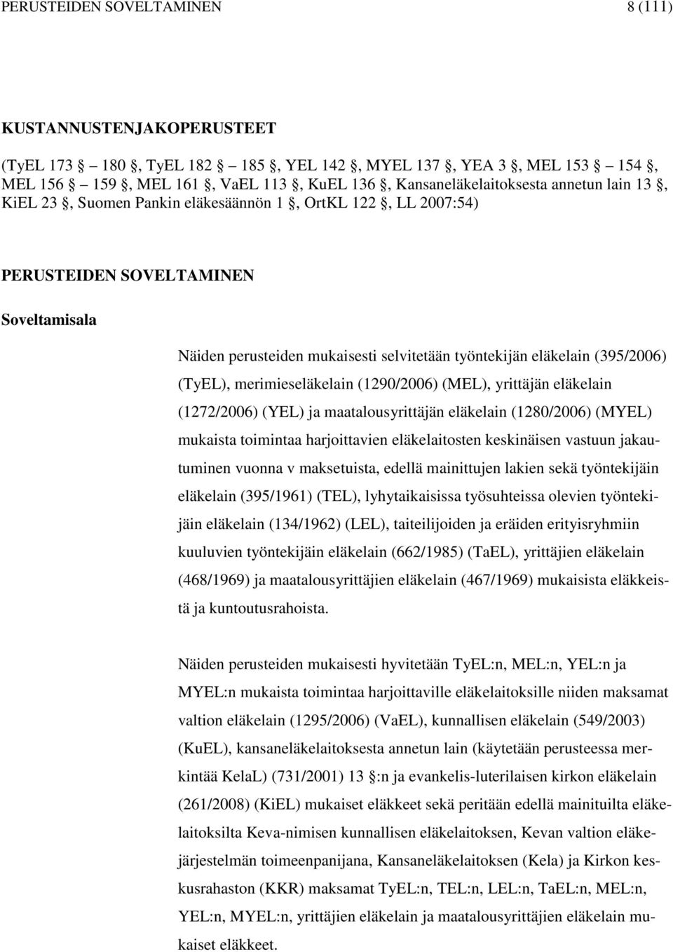 (ML), yrittäjän eläkelain (1272/2006) (YL) ja maatalousyrittäjän eläkelain (1280/2006) (MYL) mukaista toimintaa harjoittaien eläkelaitosten keskinäisen astuun jakautuminen uonna maksetuista, edellä