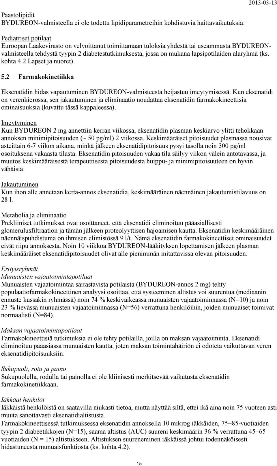 alaryhmä (ks. kohta 4.2 Lapset ja nuoret). 5.2 Farmakokinetiikka Eksenatidin hidas vapautuminen BYDUREON-valmisteesta heijastuu imeytymisessä.