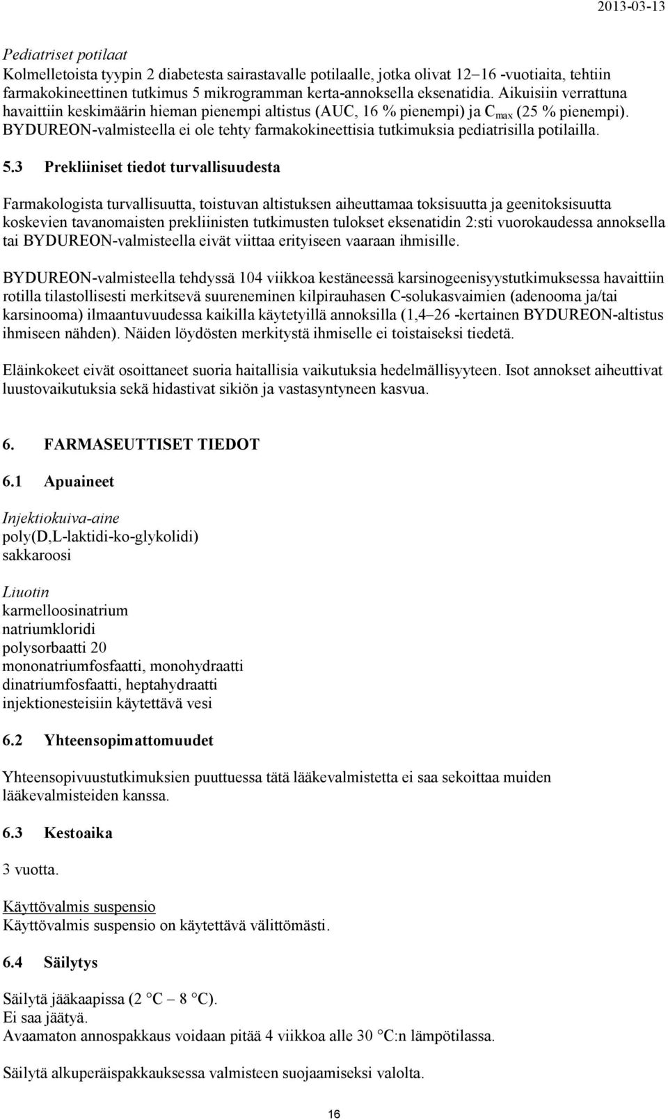 BYDUREON-valmisteella ei ole tehty farmakokineettisia tutkimuksia pediatrisilla potilailla. 5.