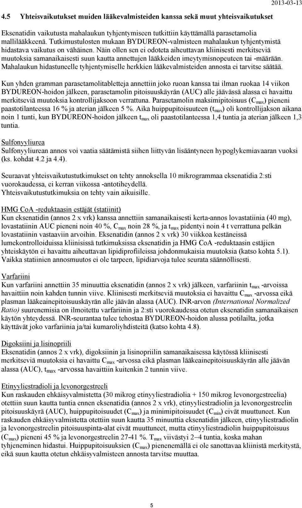 Näin ollen sen ei odoteta aiheuttavan kliinisesti merkitseviä muutoksia samanaikaisesti suun kautta annettujen lääkkeiden imeytymisnopeuteen tai -määrään.