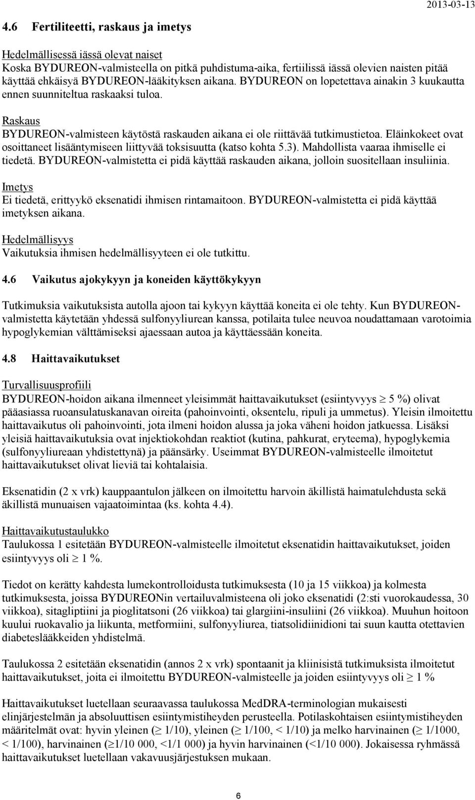 Eläinkokeet ovat osoittaneet lisääntymiseen liittyvää toksisuutta (katso kohta 5.3). Mahdollista vaaraa ihmiselle ei tiedetä.