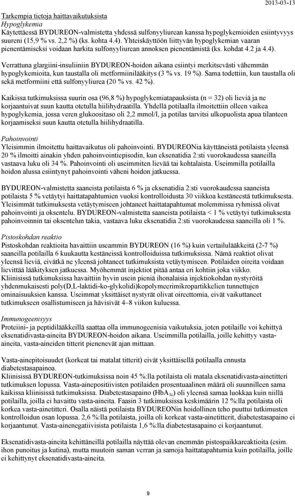 Verrattuna glargiini-insuliiniin BYDUREON-hoidon aikana esiintyi merkitsevästi vähemmän hypoglykemioita, kun taustalla oli metformiinilääkitys (3 % vs. 19 %).