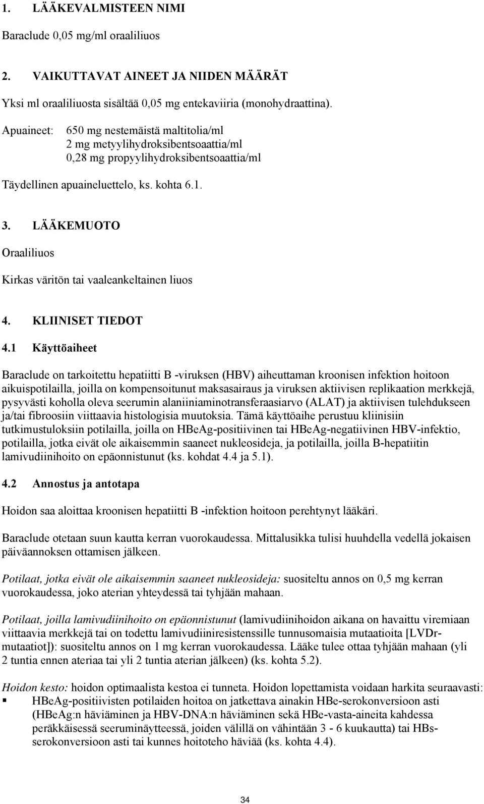 LÄÄKEMUOTO Oraaliliuos Kirkas väritön tai vaaleankeltainen liuos 4. KLIINISET TIEDOT 4.