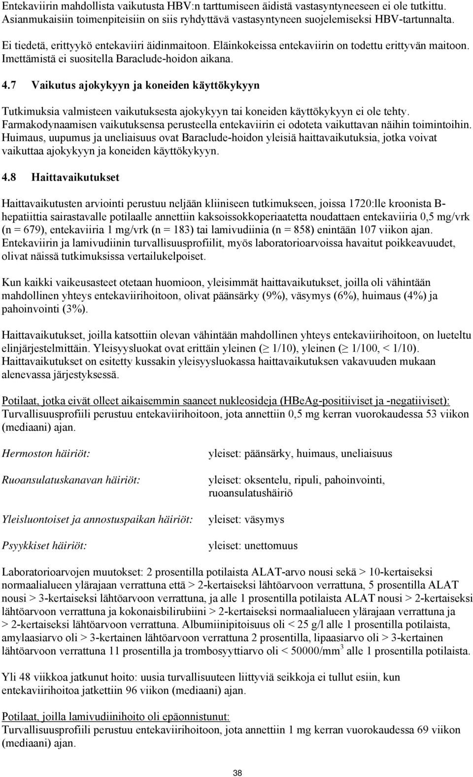 7 Vaikutus ajokykyyn ja koneiden käyttökykyyn Tutkimuksia valmisteen vaikutuksesta ajokykyyn tai koneiden käyttökykyyn ei ole tehty.