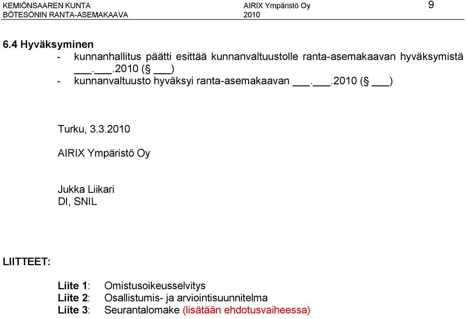 .2010 ( ) - kunnanvaltuusto hyväksyi ranta-asemakaavan..2010 ( ) Turku, 3.