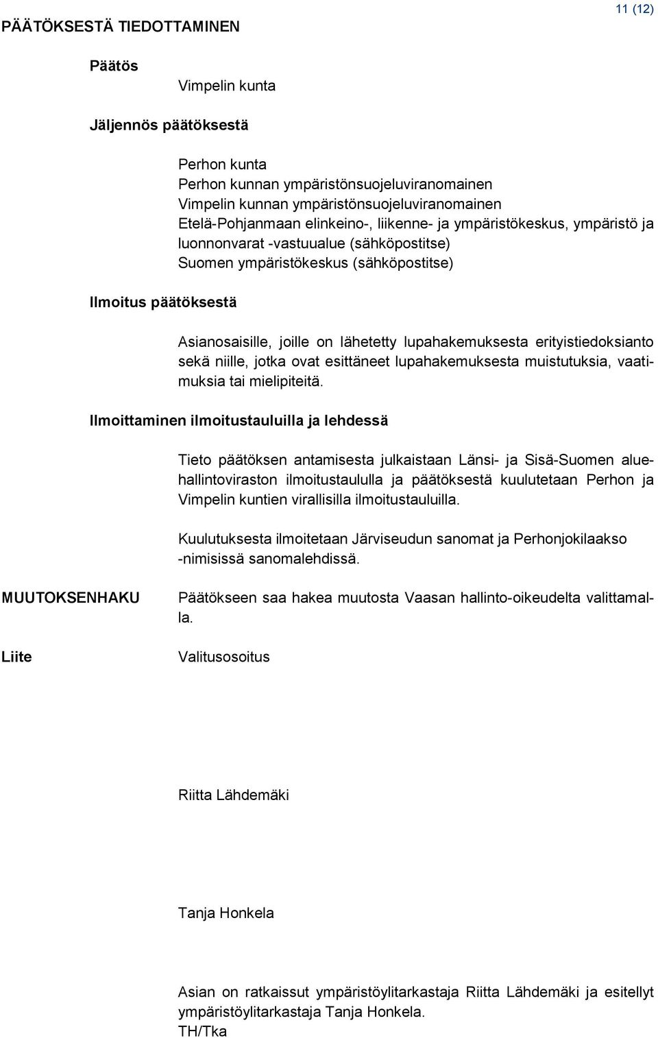 joille on lähetetty lupahakemuksesta erityistiedoksianto sekä niille, jotka ovat esittäneet lupahakemuksesta muistutuksia, vaatimuksia tai mielipiteitä.