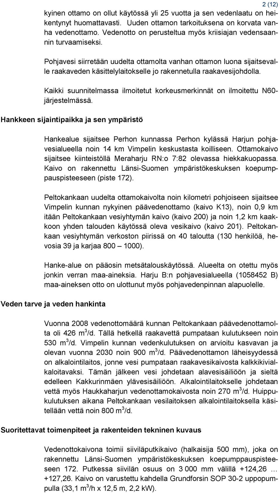 Pohjavesi siirretään uudelta ottamolta vanhan ottamon luona sijaitsevalle raakaveden käsittelylaitokselle jo rakennetulla raakavesijohdolla.