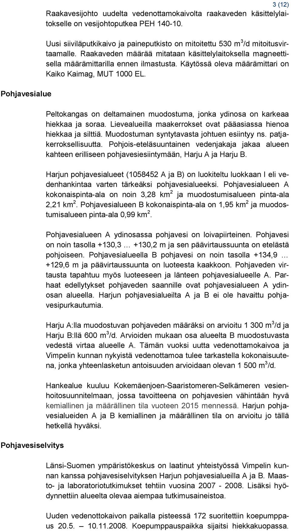 Käytössä oleva määrämittari on Kaiko Kaimag, MUT 1000 EL. Peltokangas on deltamainen muodostuma, jonka ydinosa on karkeaa hiekkaa ja soraa.