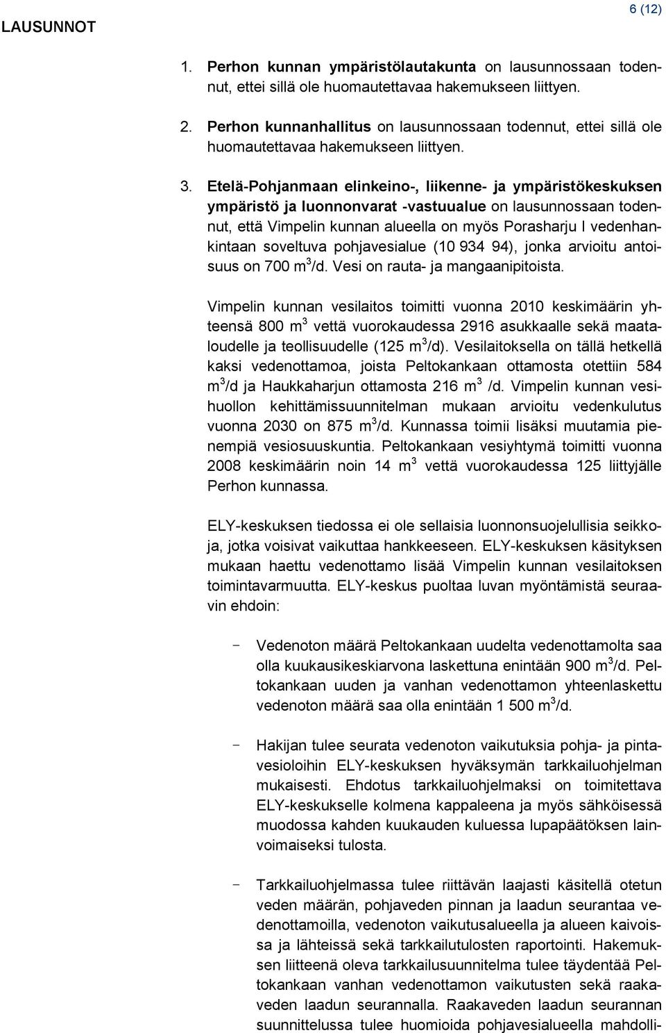 Etelä-Pohjanmaan elinkeino-, liikenne- ja ympäristökeskuksen ympäristö ja luonnonvarat -vastuualue on lausunnossaan todennut, että Vimpelin kunnan alueella on myös Porasharju I vedenhankintaan