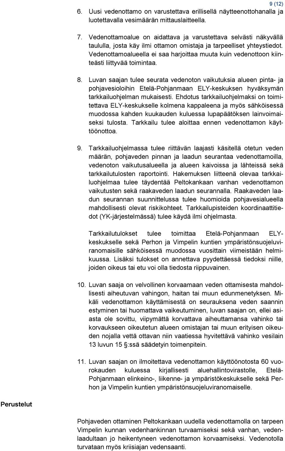Vedenottamoalueella ei saa harjoittaa muuta kuin vedenottoon kiinteästi liittyvää toimintaa. 8.